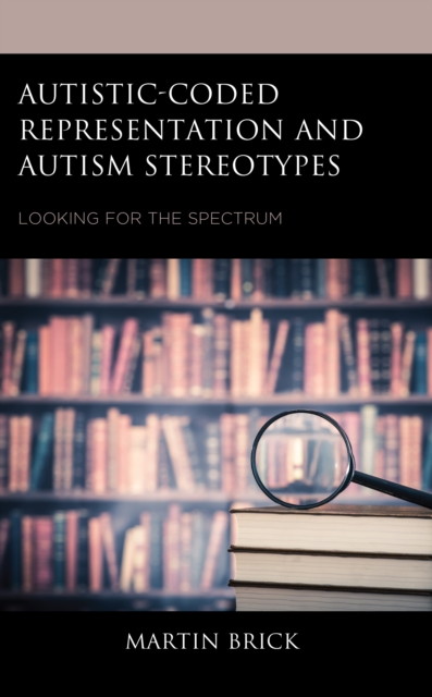 Autistic-Coded Representation and Autism Stereotypes : Looking for the Spectrum, Hardback Book