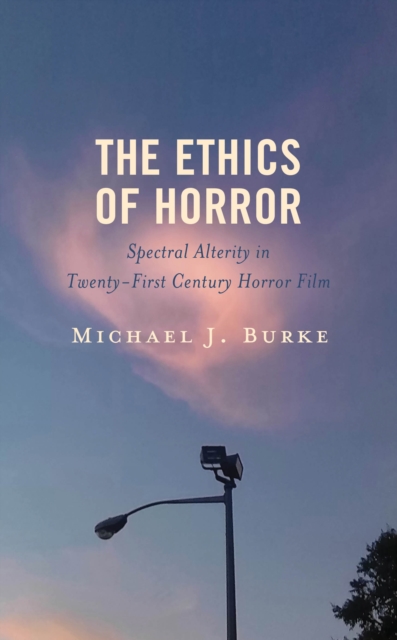 Ethics of Horror : Spectral Alterity in Twenty-First-Century Horror Film, EPUB eBook