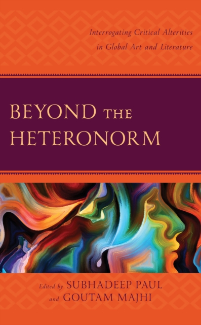 Beyond the Heteronorm : Interrogating Critical Alterities in Global Art and Literature, EPUB eBook