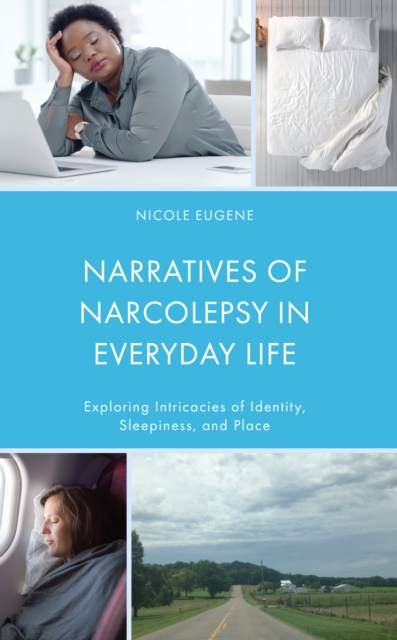 Narratives of Narcolepsy in Everyday Life : Exploring Intricacies of Identity, Sleepiness, and Place, Hardback Book