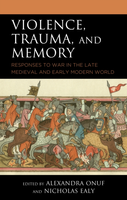 Violence, Trauma, and Memory : Responses to War in the Late Medieval and Early Modern World, Hardback Book