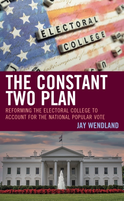 Constant Two Plan : Reforming the Electoral College to Account for the National Popular Vote, EPUB eBook