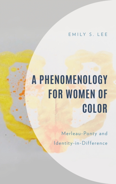 A Phenomenology for Women of Color : Merleau-Ponty and Identity-in-Difference, Hardback Book