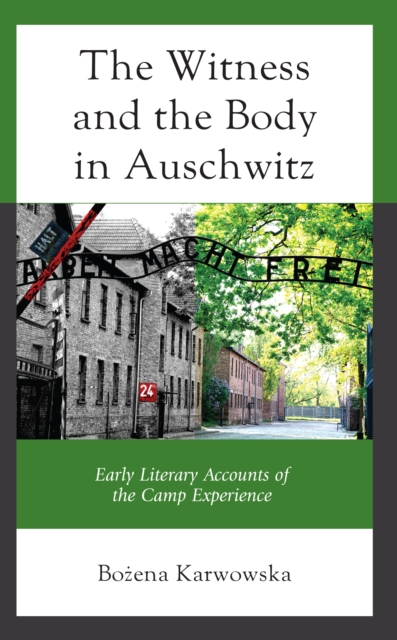 Witness and the Body in Auschwitz : Early Literary Accounts of the Camp Experience, EPUB eBook