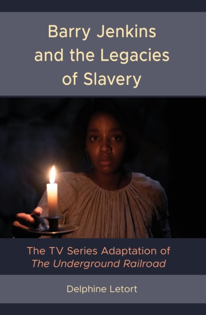 Barry Jenkins and the Legacies of Slavery : The TV Series Adaptation of The Underground Railroad, EPUB eBook