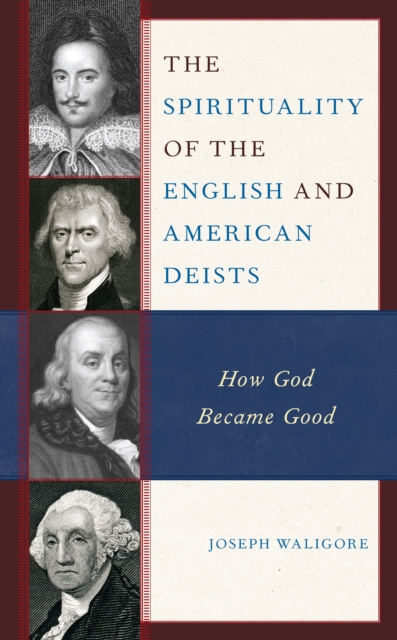 The Spirituality of the English and American Deists : How God Became Good, Hardback Book