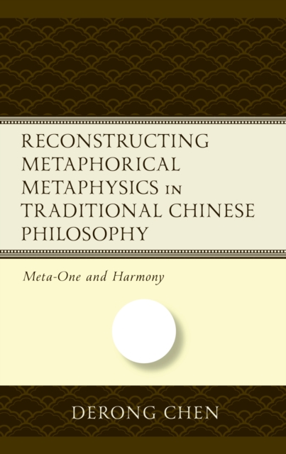 Reconstructing Metaphorical Metaphysics in Traditional Chinese Philosophy : Meta-One and Harmony, EPUB eBook