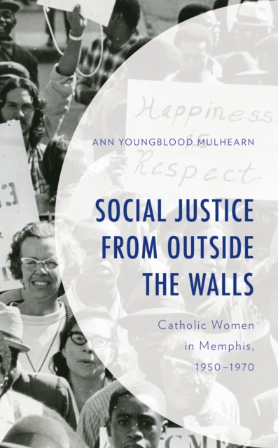 Social Justice from Outside the Walls : Catholic Women in Memphis, 1950–1970, Hardback Book