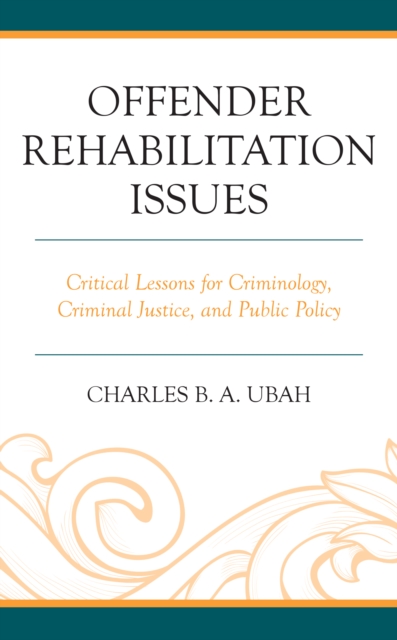 Offender Rehabilitation Issues : Critical Lessons for Criminology, Criminal Justice, and Public Policy, Hardback Book
