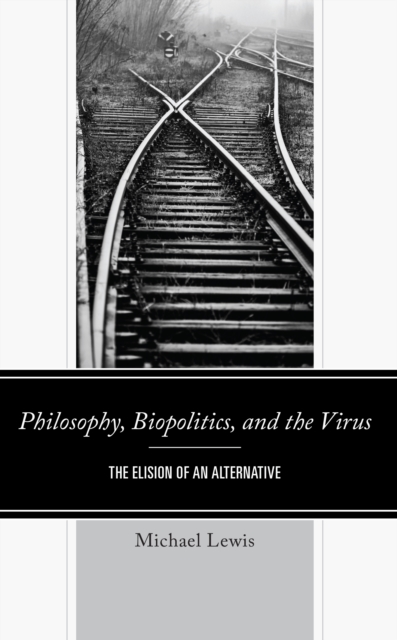 Philosophy, Biopolitics, and the Virus : The Elision of an Alternative, EPUB eBook