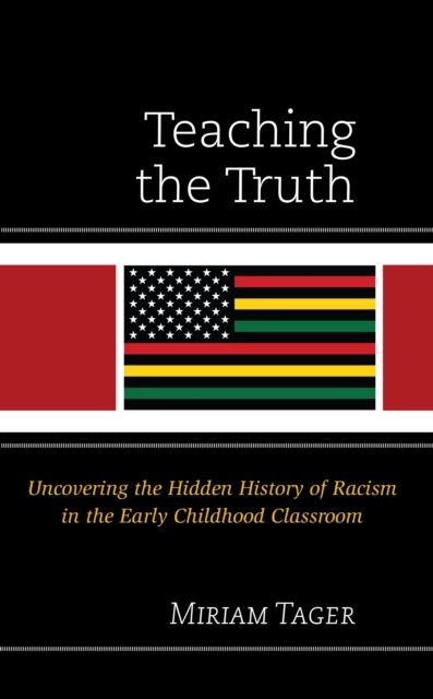 Teaching the Truth : Uncovering the Hidden History of Racism in the Early Childhood Classroom, Hardback Book
