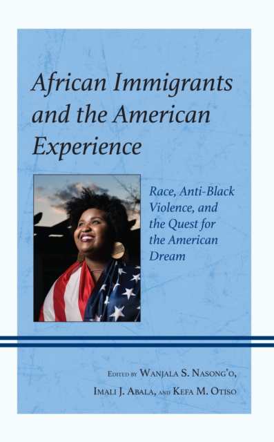 African Immigrants and the American Experience : Race, Anti-Black Violence, and the Quest for the American Dream, EPUB eBook