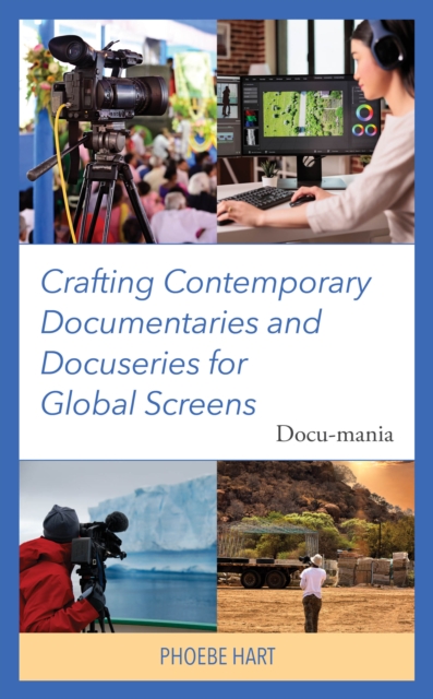 Crafting Contemporary Documentaries and Docuseries for Global Screens : Docu-mania, Hardback Book