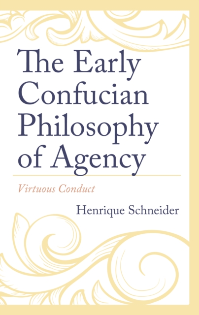 The Early Confucian Philosophy of Agency : Virtuous Conduct, Hardback Book