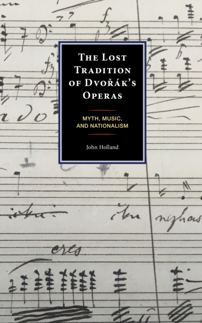 Lost Tradition of Dvorak's Operas : Myth, Music, and Nationalism, EPUB eBook