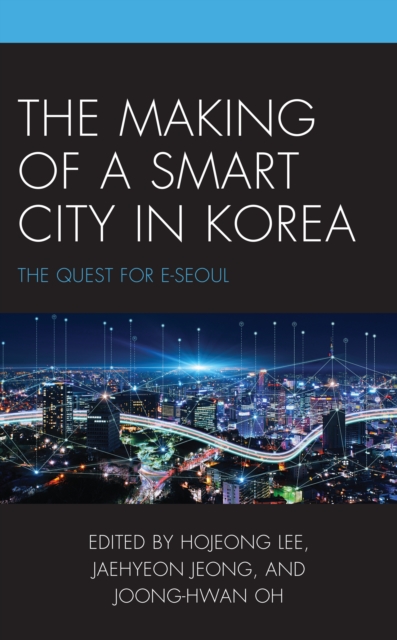The Making of a Smart City in Korea : The Quest for E-Seoul, Hardback Book