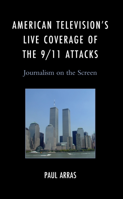 American Television’s Live Coverage of the 9/11 Attacks : Journalism on the Screen, Hardback Book