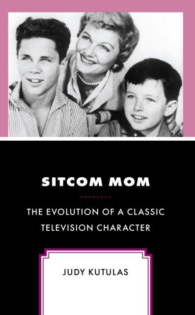 Sitcom Mom : The Evolution of a Classic Television Character, Hardback Book