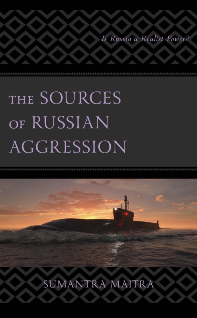The Sources of Russian Aggression : Is Russia a Realist Power?, Hardback Book