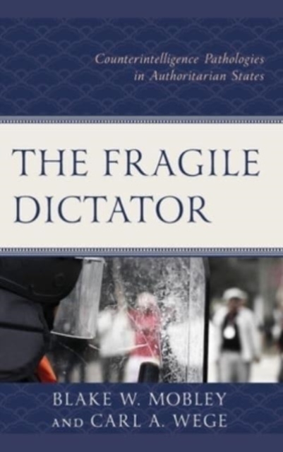The Fragile Dictator : Counterintelligence Pathologies in Authoritarian States, Hardback Book