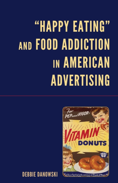 “Happy Eating” and Food Addiction in American Advertising, Hardback Book