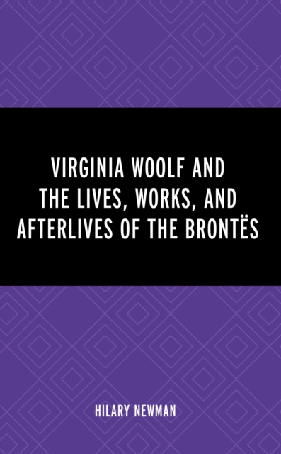 Virginia Woolf and the Lives, Works, and Afterlives of the Brontes, Hardback Book