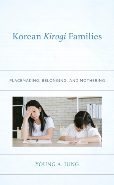 Korean Kirogi Families : Placemaking, Belonging, and Mothering, Hardback Book