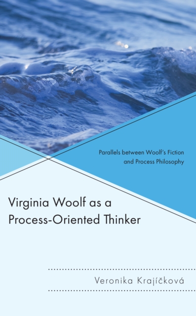 Virginia Woolf as a Process-Oriented Thinker : Parallels between Woolf’s Fiction and Process Philosophy, Hardback Book
