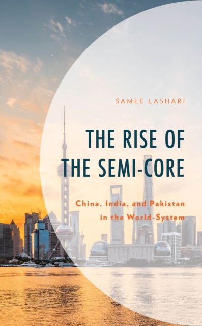 The Rise of the Semi-Core : China, India, and Pakistan in the World-System, Hardback Book