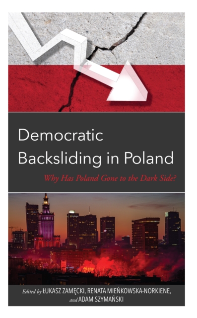 Democratic Backsliding in Poland : Why Has Poland Gone to the Dark Side, Hardback Book