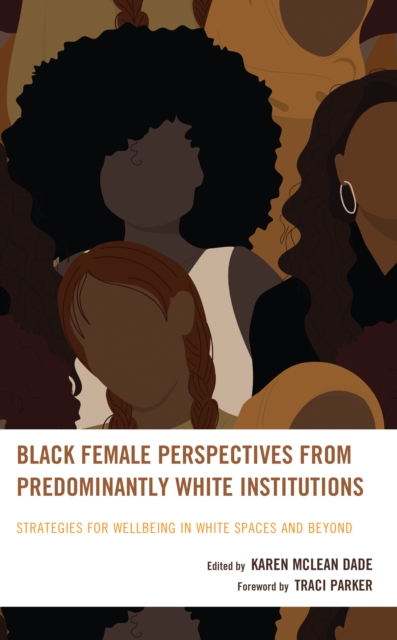 Black Female Perspectives from Predominantly White Institutions : Strategies for Wellbeing in White Spaces and Beyond, Hardback Book
