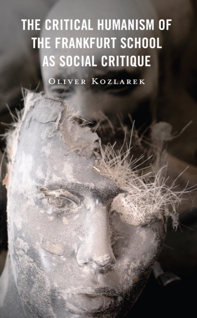 The Critical Humanism of the Frankfurt School as Social Critique, Hardback Book