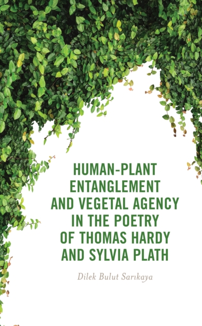 Human-Plant Entanglement and Vegetal Agency in the Poetry of Thomas Hardy and Sylvia Plath, Hardback Book