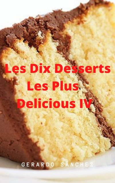 Dix Desserts Les Plus Delicieux  IV, EPUB eBook