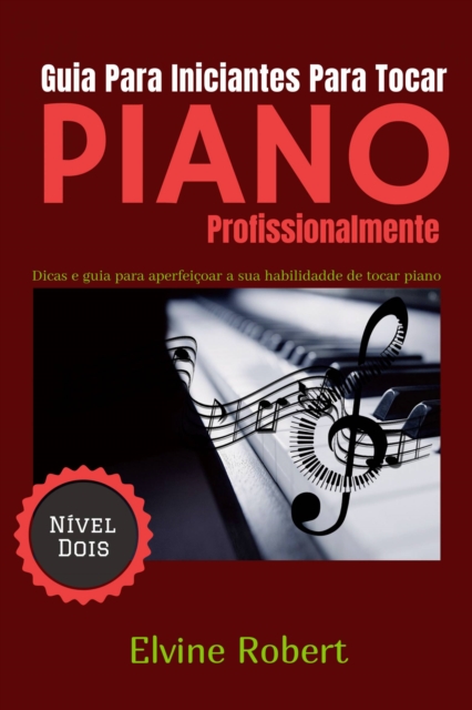 Guia Para Iniciantes Para Tocar Piano Profissionalmente, EPUB eBook