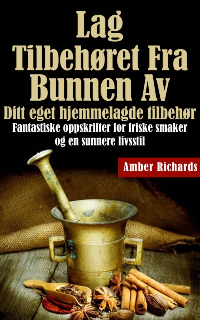 Lag tilbehoret fra bunnen av /  Ditt eget hjemmelagde tilbehor : Fantastiske oppskrifter for friske smaker og en sunnere livsstil, EPUB eBook