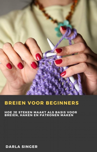 Breien voor beginners : Hoe je steken maakt als basis voor breien, haken en patronen maken, EPUB eBook