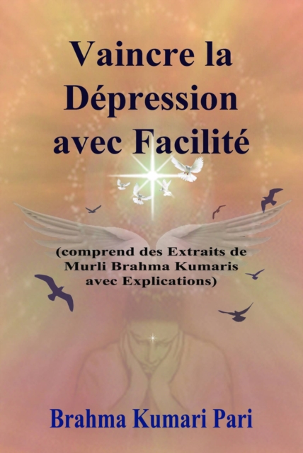 Vaincre la Depression avec Facilite : (comprend des Extraits de Murli Brahma Kumaris avec Explications), EPUB eBook