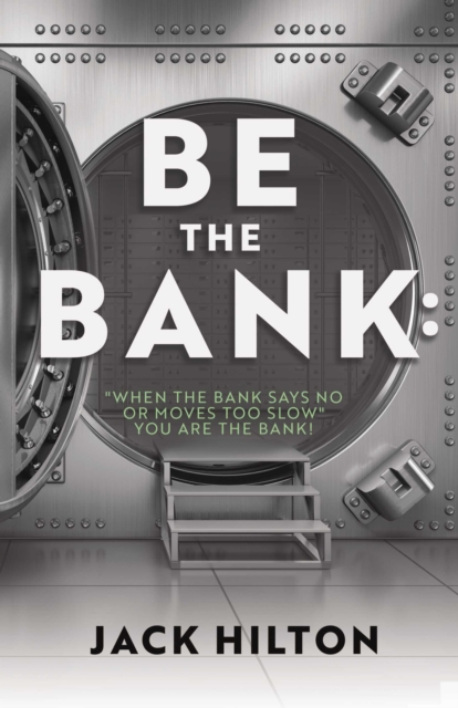 Be the Bank: "When the Bank Says No or Moves Too Slow" You Are the Bank!, EPUB eBook