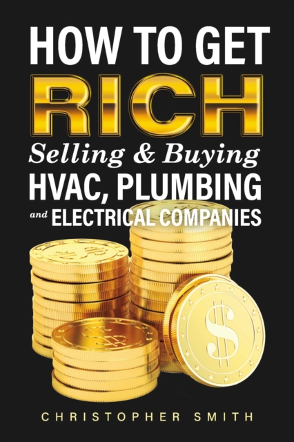 How to Get Rich Selling & Buying HVAC, Plumbing and Electrical Companies, EPUB eBook