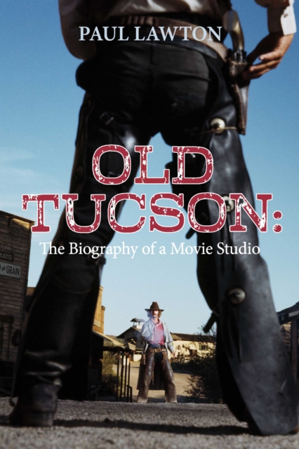 Old Tucson: Biography of a Movie Studio, EPUB eBook