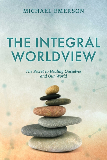 The Integral Worldview : The Secret to Healing Ourselves and Our World, EPUB eBook