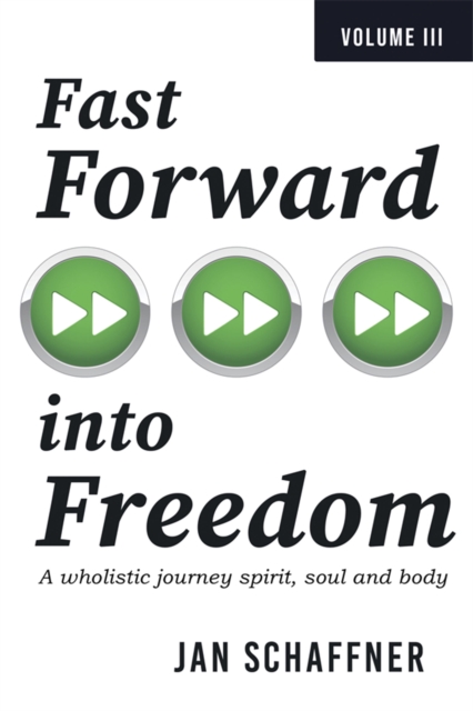 Fast Forward into Freedom : A Wholistic Journey Spirit, Soul and Body, EPUB eBook