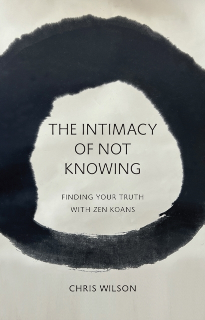 The Intimacy of Not Knowing : Finding Your Truth With Zen Koans, EPUB eBook