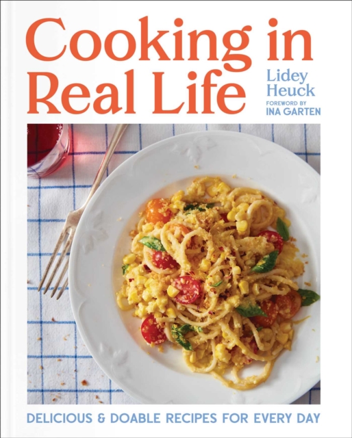 Cooking in Real Life : Delicious & Doable Recipes for Every Day (A Cookbook), EPUB eBook
