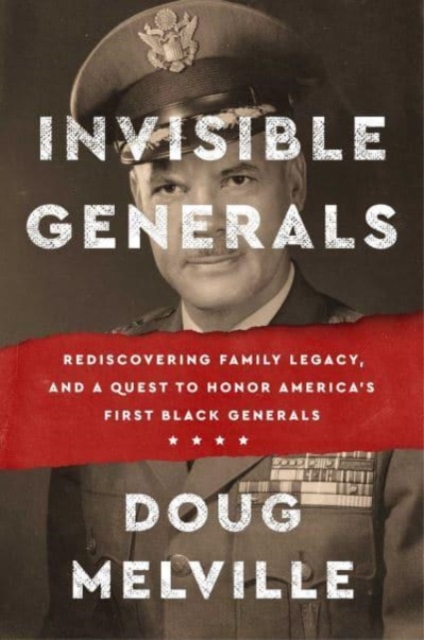 Invisible Generals : Rediscovering Family Legacy, and a Quest to Honor America's First Black Generals, Hardback Book