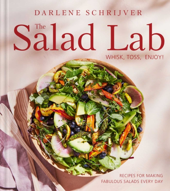 The Salad Lab: Whisk, Toss, Enjoy! : Recipes for Making Fabulous Salads Every Day (A Cookbook), EPUB eBook