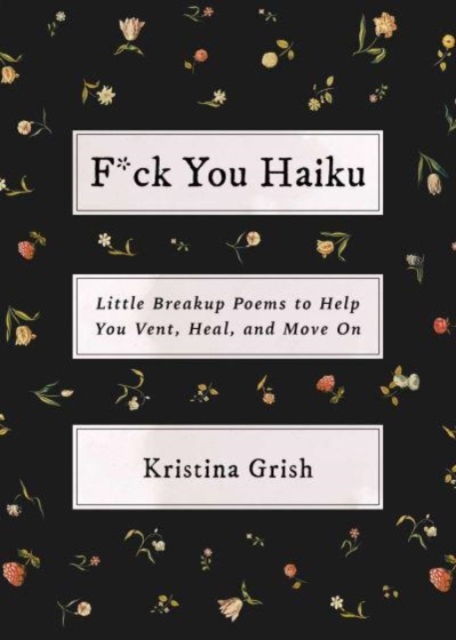 F*ck You Haiku : Little Breakup Poems to Help You Vent, Heal, and Move On, Paperback / softback Book