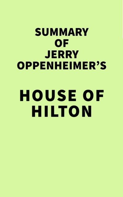 Summary of Jerry Oppenheimer's House of Hilton, EPUB eBook