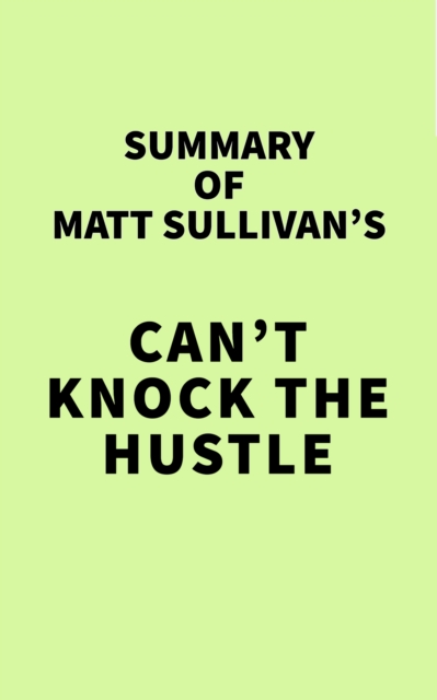 Summary of Matt Sullivan's Can't Knock the Hustle, EPUB eBook